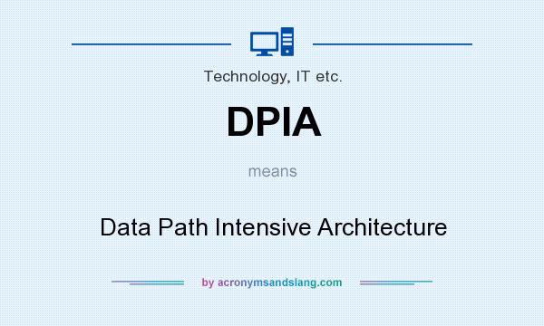 What does DPIA mean? It stands for Data Path Intensive Architecture