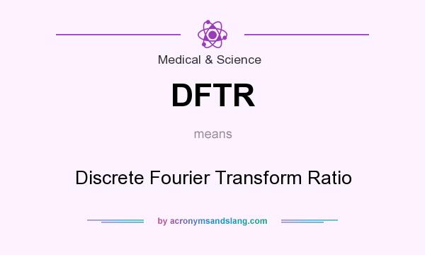 What does DFTR mean? It stands for Discrete Fourier Transform Ratio