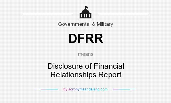 What does DFRR mean? It stands for Disclosure of Financial Relationships Report