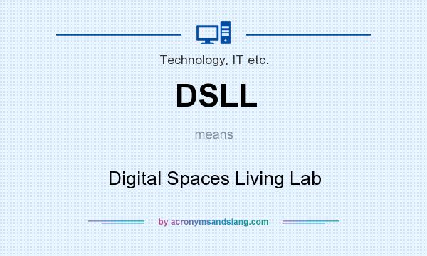 What does DSLL mean? It stands for Digital Spaces Living Lab