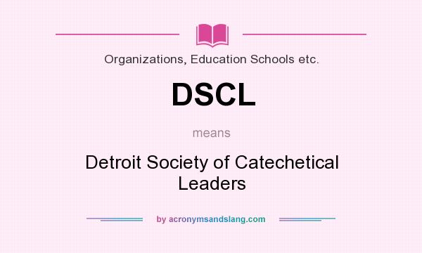 What does DSCL mean? It stands for Detroit Society of Catechetical Leaders
