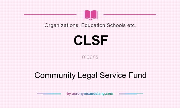 What does CLSF mean? It stands for Community Legal Service Fund