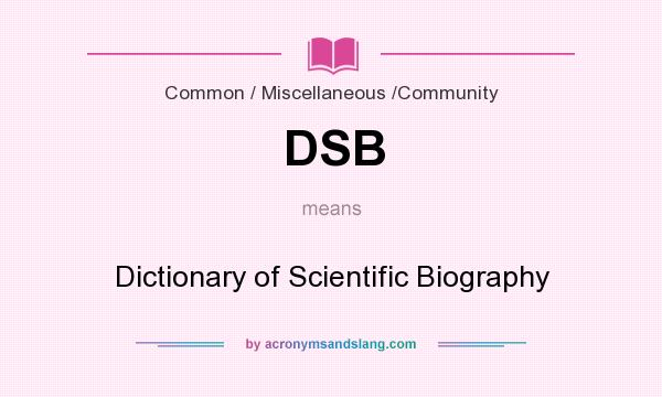 What does DSB mean? It stands for Dictionary of Scientific Biography