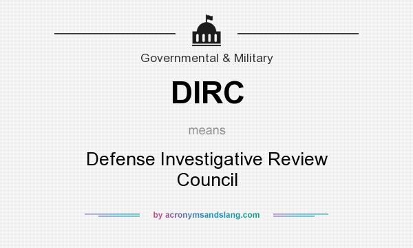 What does DIRC mean? It stands for Defense Investigative Review Council