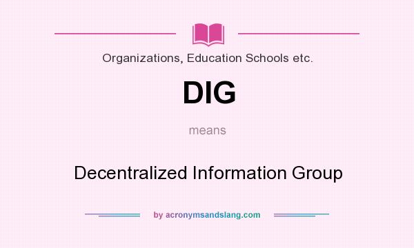 What does DIG mean? It stands for Decentralized Information Group