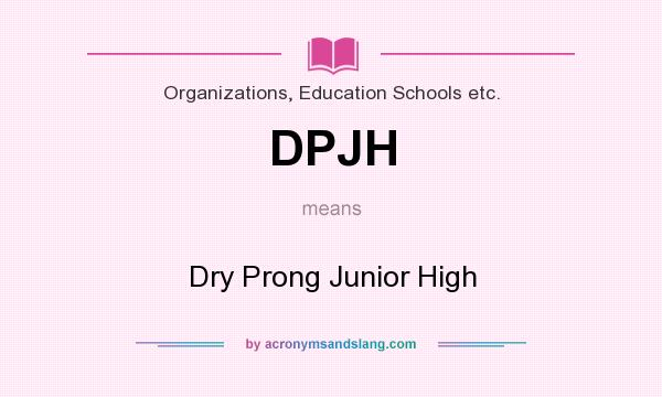 What does DPJH mean? It stands for Dry Prong Junior High