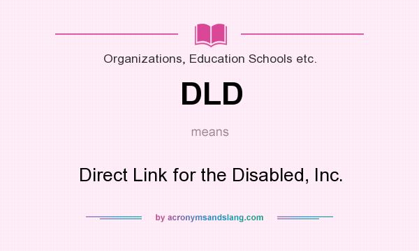 What does DLD mean? It stands for Direct Link for the Disabled, Inc.