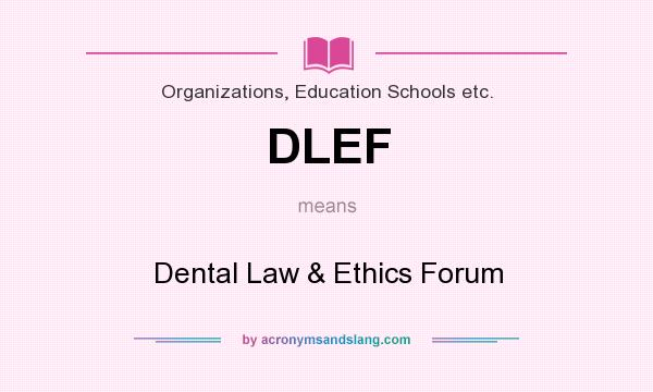 What does DLEF mean? It stands for Dental Law & Ethics Forum