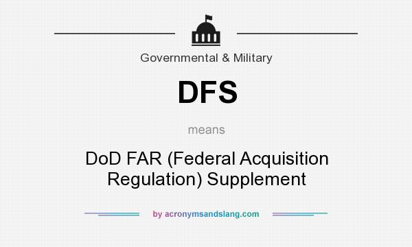 What does DFS mean? It stands for DoD FAR (Federal Acquisition Regulation) Supplement