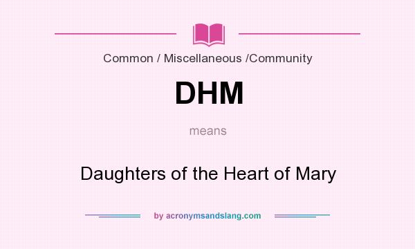 What does DHM mean? It stands for Daughters of the Heart of Mary
