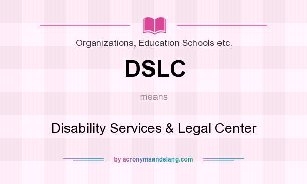 What does DSLC mean? It stands for Disability Services & Legal Center