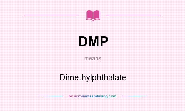 What does DMP mean? It stands for Dimethylphthalate