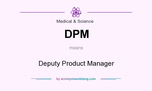 What does DPM mean? It stands for Deputy Product Manager