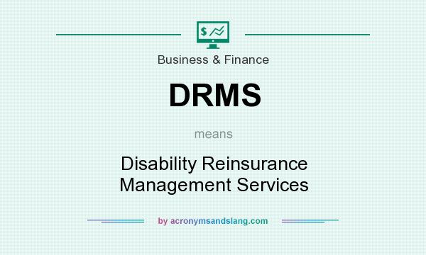What does DRMS mean? It stands for Disability Reinsurance Management Services
