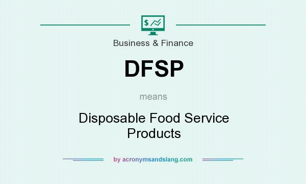 What does DFSP mean? It stands for Disposable Food Service Products