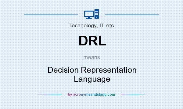 What does DRL mean? It stands for Decision Representation Language