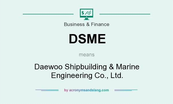 What does DSME mean? It stands for Daewoo Shipbuilding & Marine Engineering Co., Ltd.