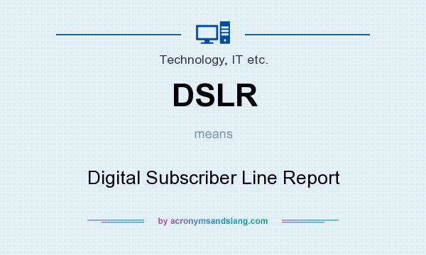 What does DSLR mean? It stands for Digital Subscriber Line Report