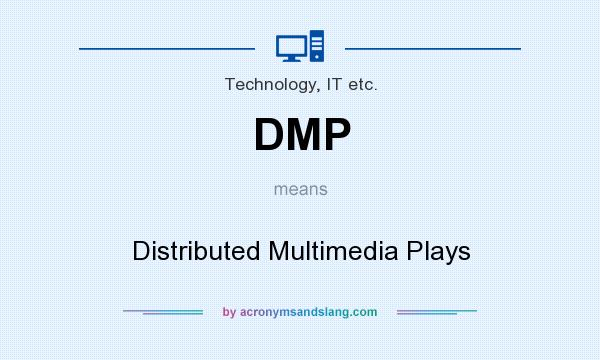 What does DMP mean? It stands for Distributed Multimedia Plays