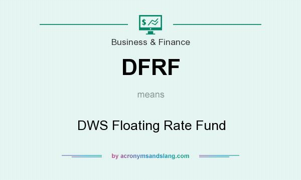 What does DFRF mean? It stands for DWS Floating Rate Fund