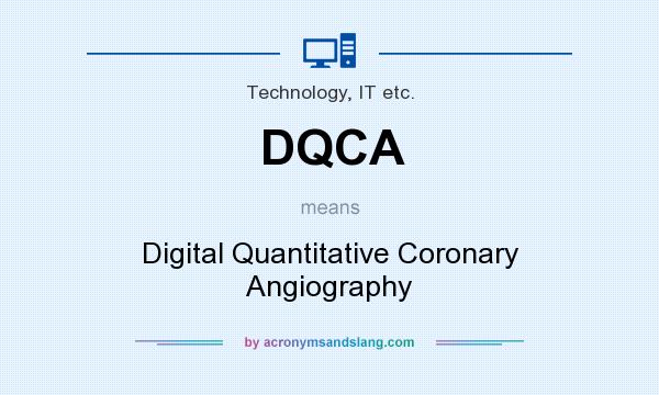 What does DQCA mean? It stands for Digital Quantitative Coronary Angiography