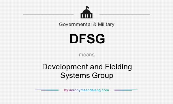 What does DFSG mean? It stands for Development and Fielding Systems Group