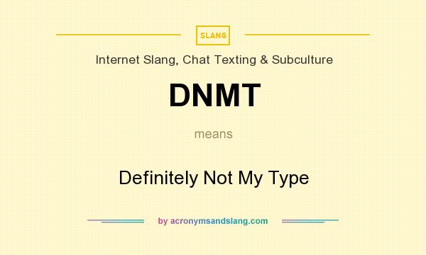 What does DNMT mean? It stands for Definitely Not My Type