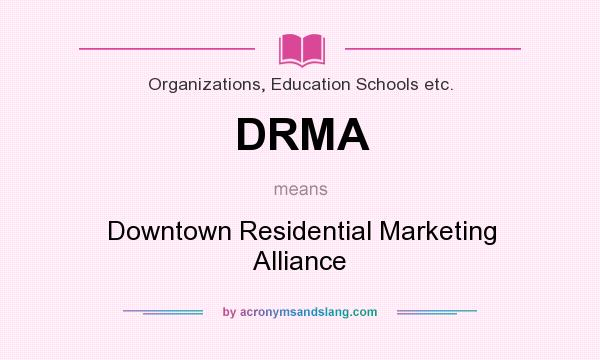What does DRMA mean? It stands for Downtown Residential Marketing Alliance