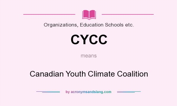 What does CYCC mean? It stands for Canadian Youth Climate Coalition