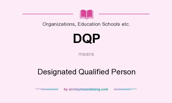 What does DQP mean? It stands for Designated Qualified Person