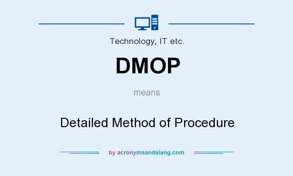 What does DMOP mean? It stands for Detailed Method of Procedure