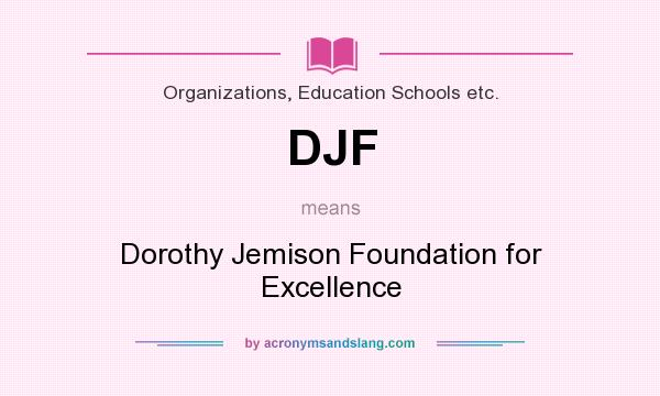 What does DJF mean? It stands for Dorothy Jemison Foundation for Excellence