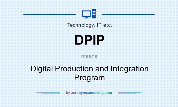 What does DPIP mean? It stands for Digital Production and Integration Program