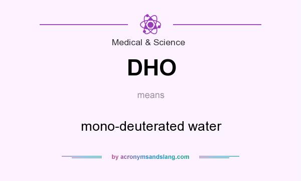 What does DHO mean? It stands for mono-deuterated water