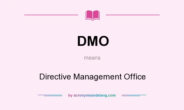What does DMO mean? It stands for Directive Management Office