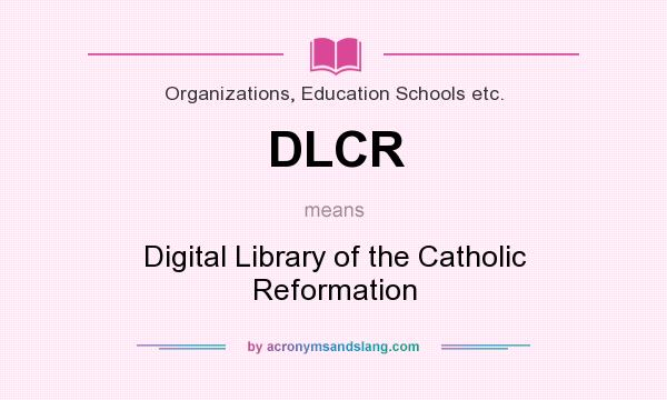 What does DLCR mean? It stands for Digital Library of the Catholic Reformation