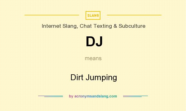 What does DJ mean? It stands for Dirt Jumping