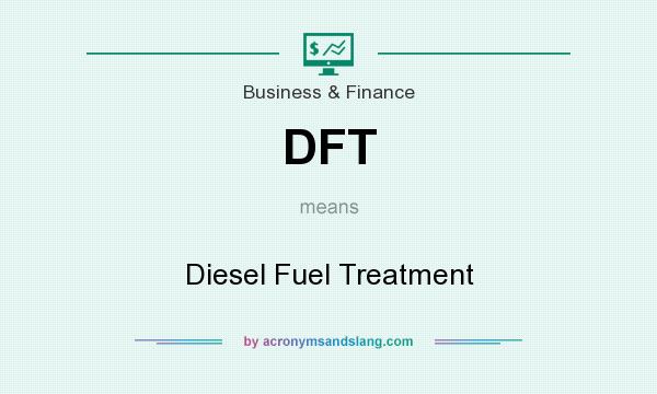 What does DFT mean? It stands for Diesel Fuel Treatment