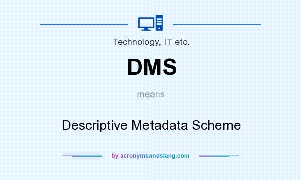 What does DMS mean? It stands for Descriptive Metadata Scheme