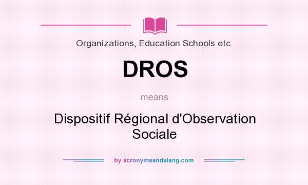 What does DROS mean? It stands for Dispositif Régional d`Observation Sociale
