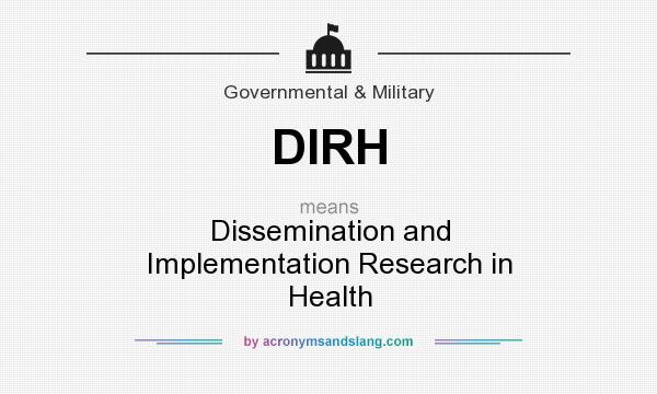 What does DIRH mean? It stands for Dissemination and Implementation Research in Health