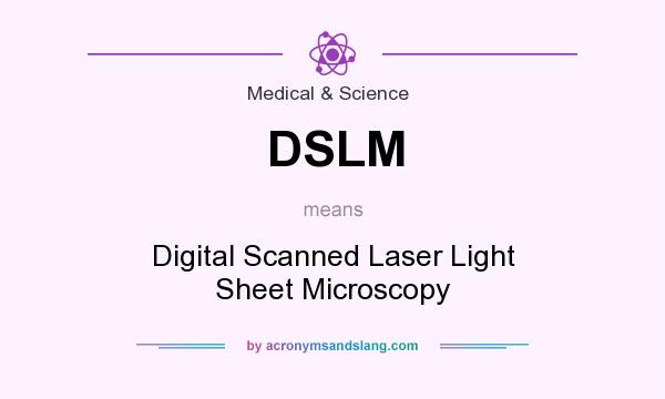 What does DSLM mean? It stands for Digital Scanned Laser Light Sheet Microscopy