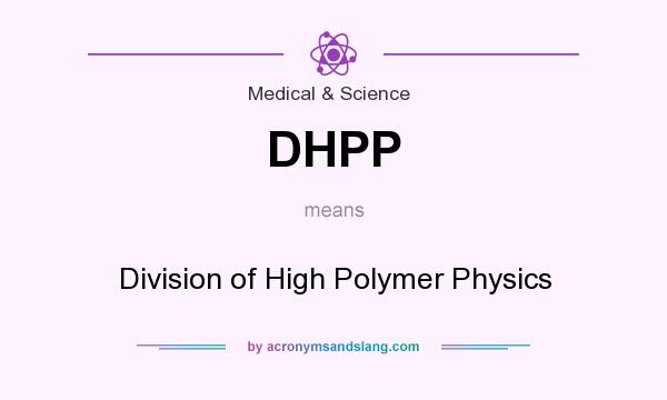What does DHPP mean? It stands for Division of High Polymer Physics