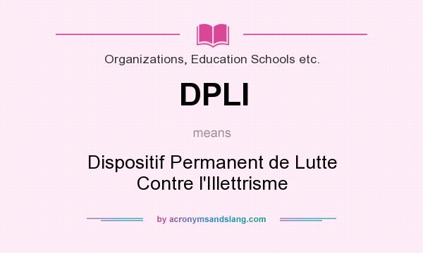 What does DPLI mean? It stands for Dispositif Permanent de Lutte Contre l`Illettrisme