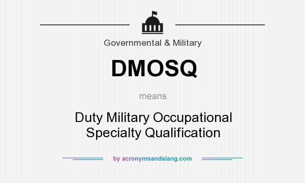 What does DMOSQ mean? It stands for Duty Military Occupational Specialty Qualification