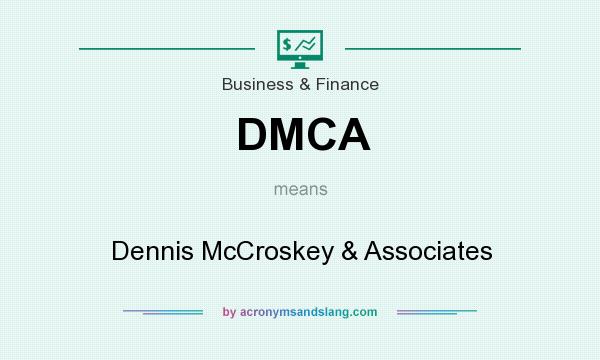 What does DMCA mean? It stands for Dennis McCroskey & Associates