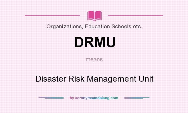 What does DRMU mean? It stands for Disaster Risk Management Unit