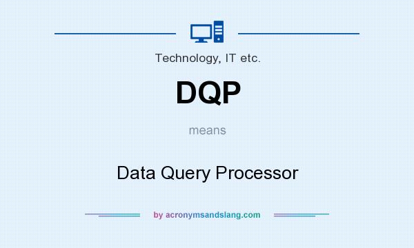 What does DQP mean? It stands for Data Query Processor