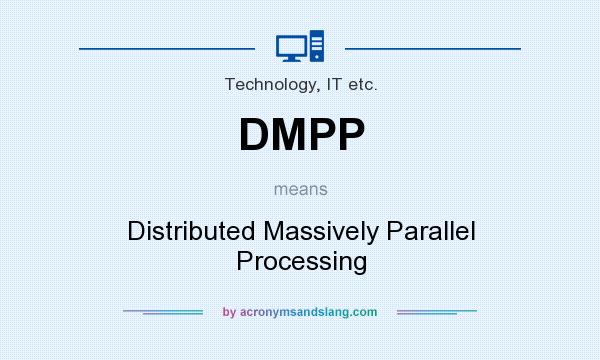 What does DMPP mean? It stands for Distributed Massively Parallel Processing