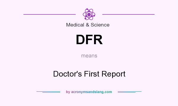 What does DFR mean? It stands for Doctor`s First Report